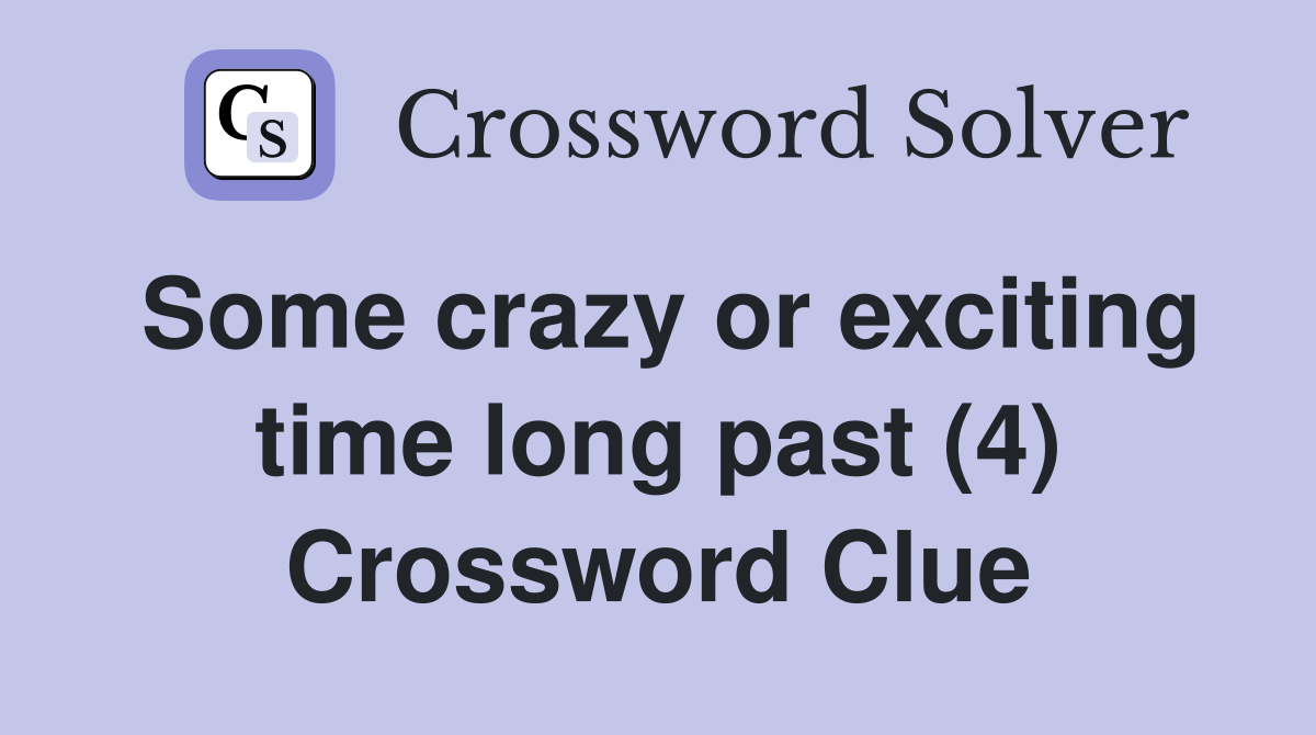 Some crazy or exciting time long past (4) Crossword Clue Answers
